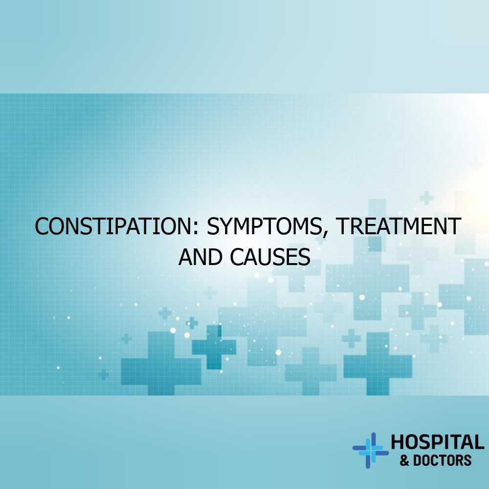 Constipation: Symptoms, Treatment and Causes