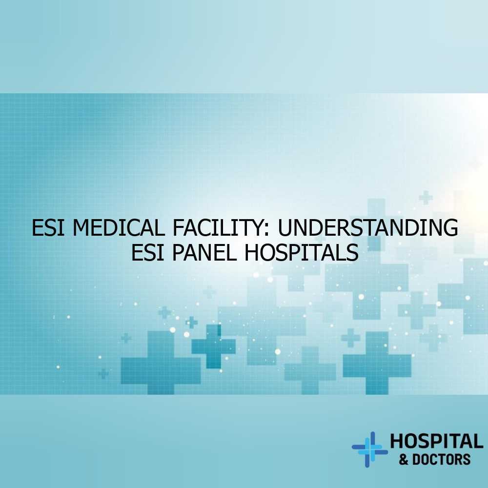 ESI Medical Facility: Understanding ESI Panel Hospitals