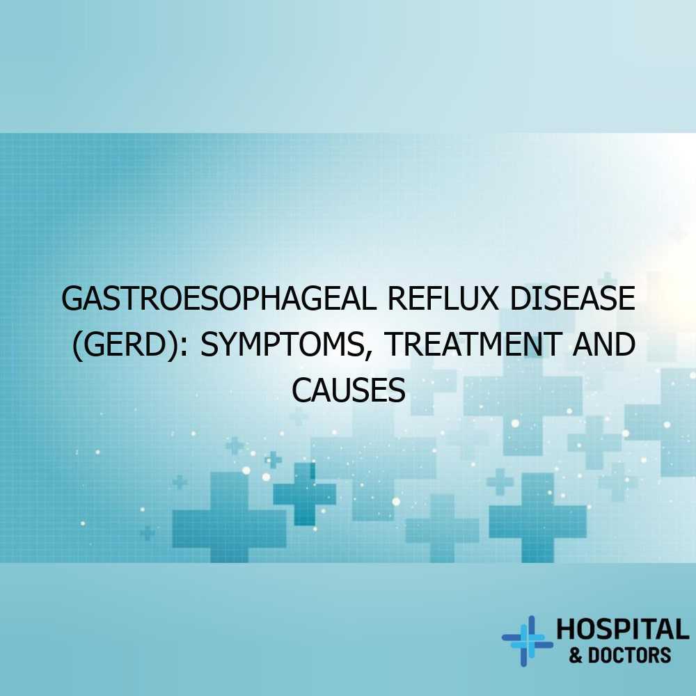 Gastroesophageal Reflux Disease (GERD): Symptoms, Treatment and Causes