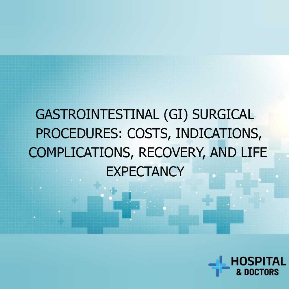 Gastrointestinal (GI) Surgical Procedures: Costs, Indications, Complications, Recovery, and Life Expectancy