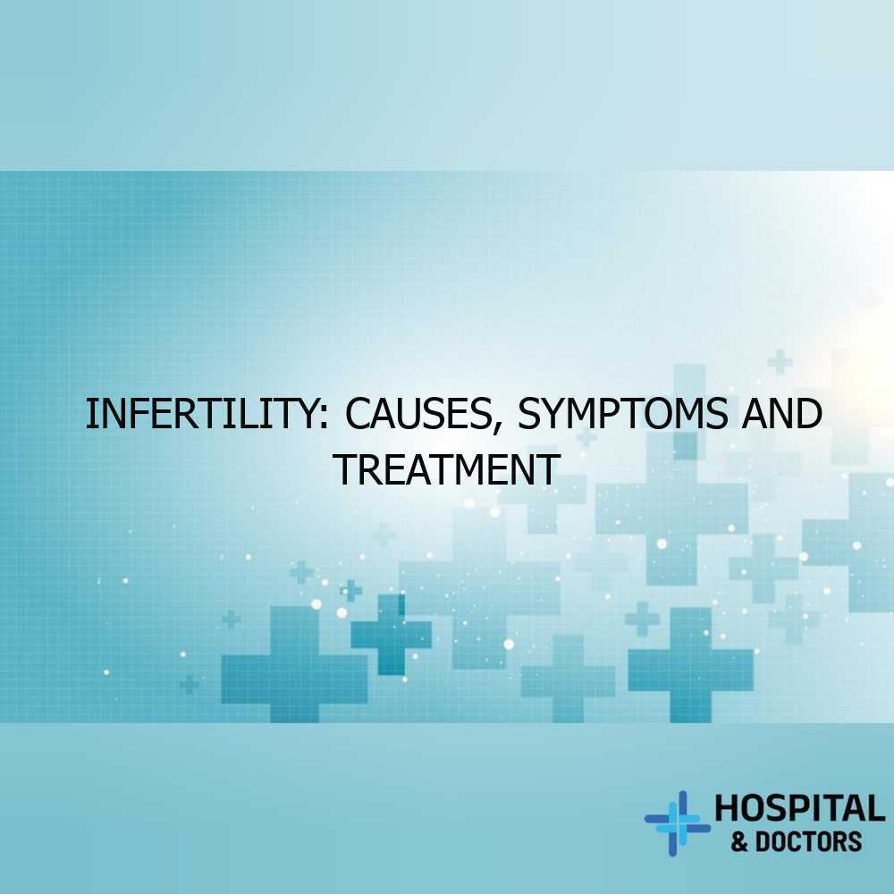 Infertility: Causes, Symptoms and Treatment