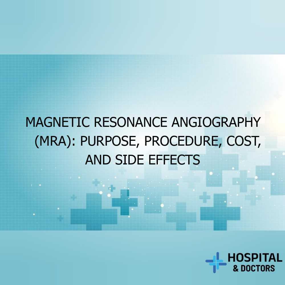Magnetic Resonance Angiography (MRA): Purpose, Procedure, Cost, and Side Effects