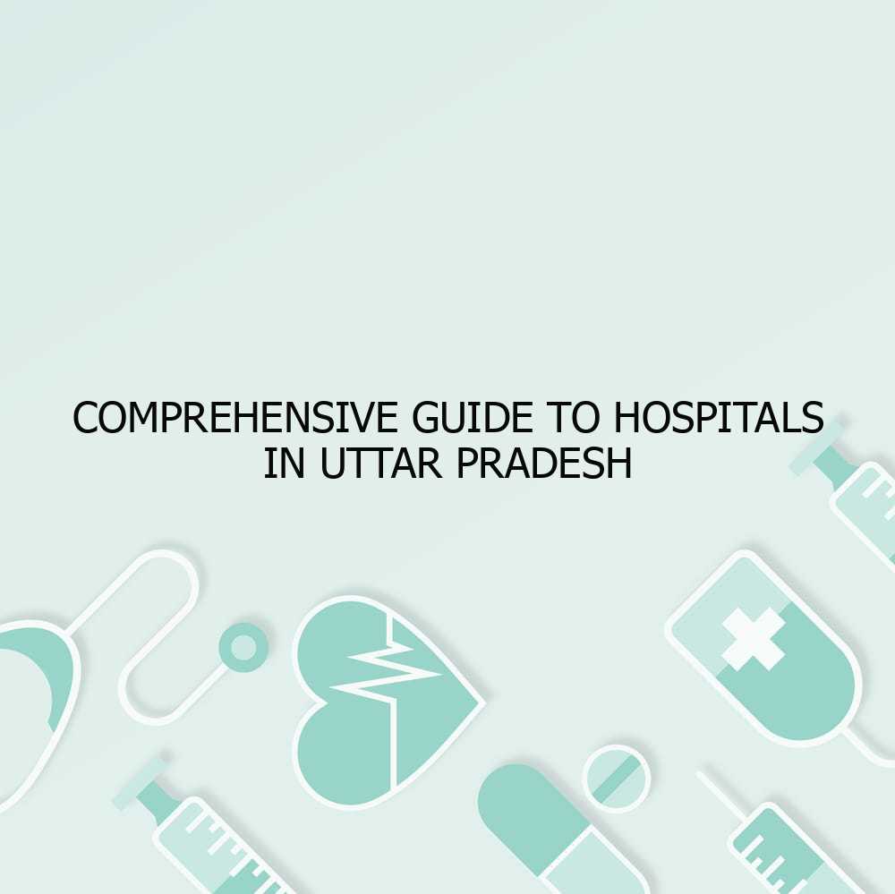 Comprehensive Guide to Hospitals in Uttar Pradesh