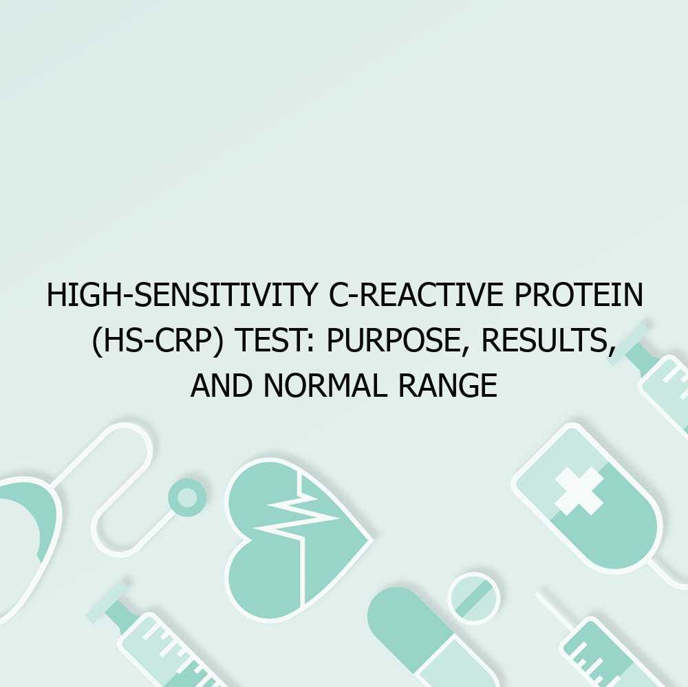 High-Sensitivity C-Reactive Protein (hs-CRP) Test: Purpose, Results, and Normal Range