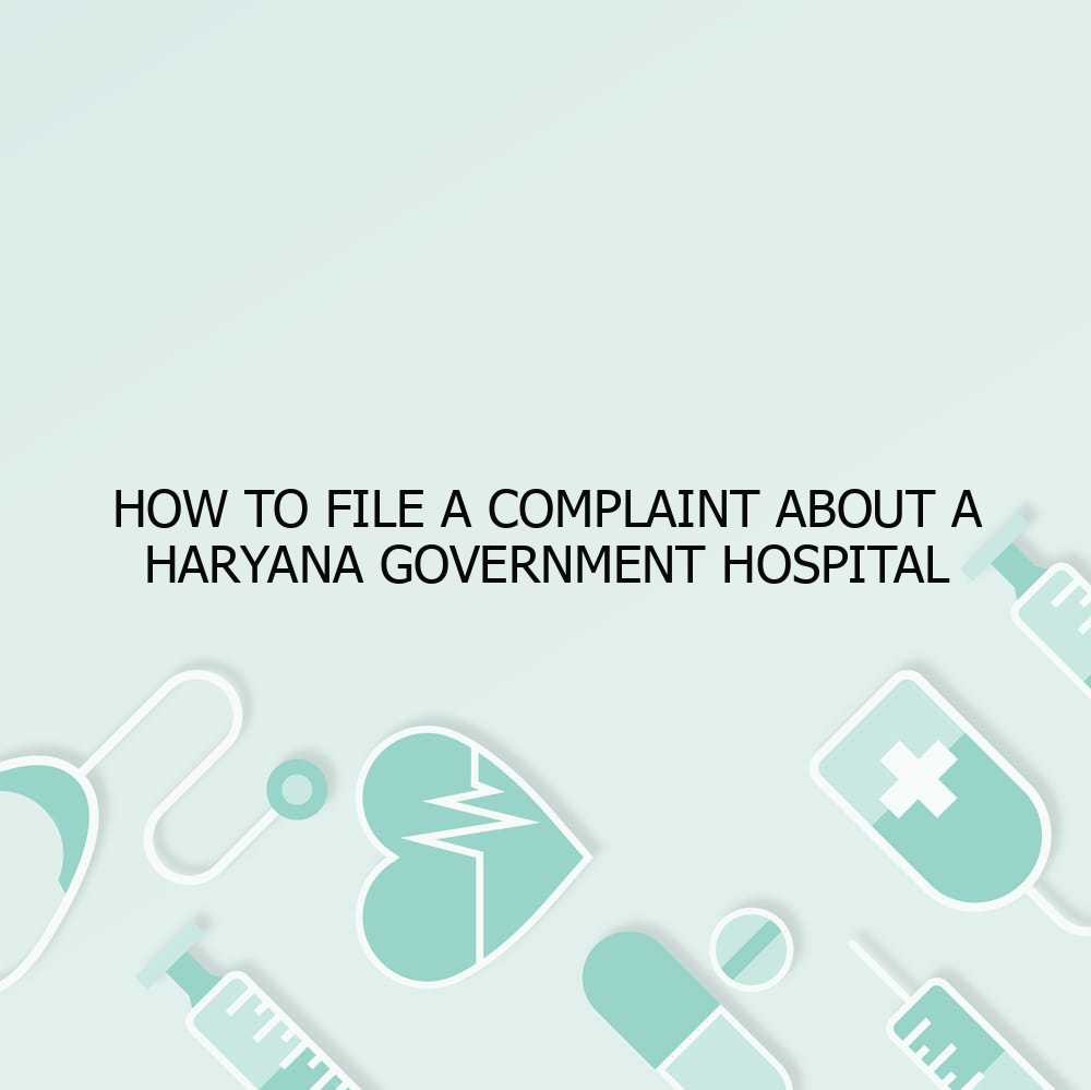 How to File a Complaint About a Haryana Government Hospital