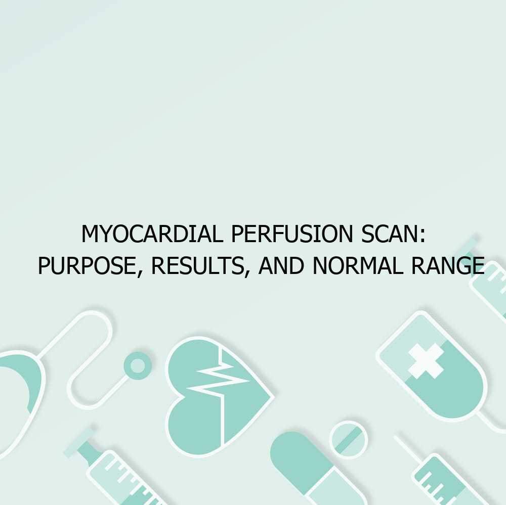 Myocardial Perfusion Scan: Purpose, Results, and Normal Range