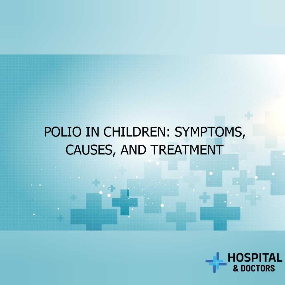 Polio in Children: Symptoms, Causes, and Treatment