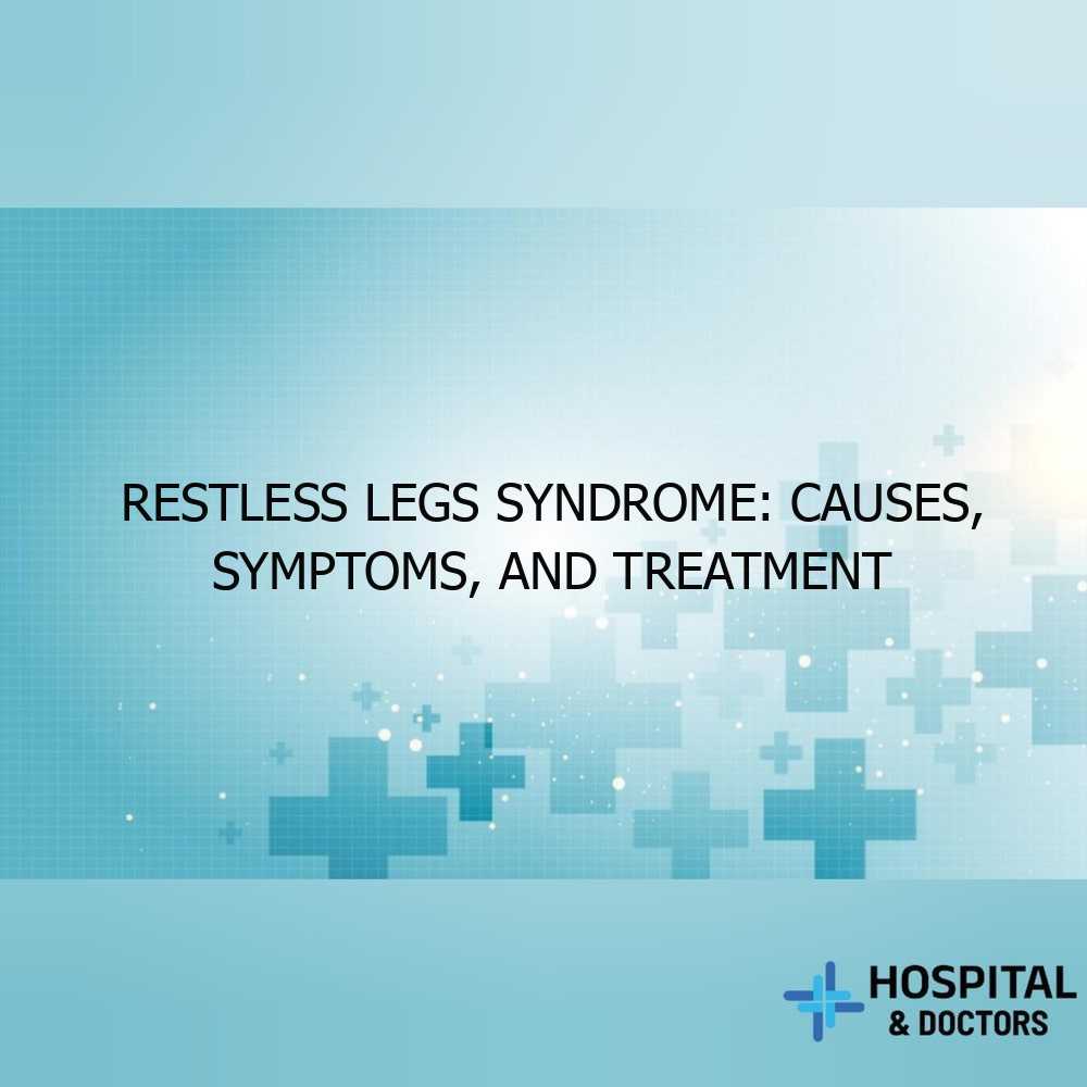 Restless Legs Syndrome: Causes, Symptoms, and Treatment