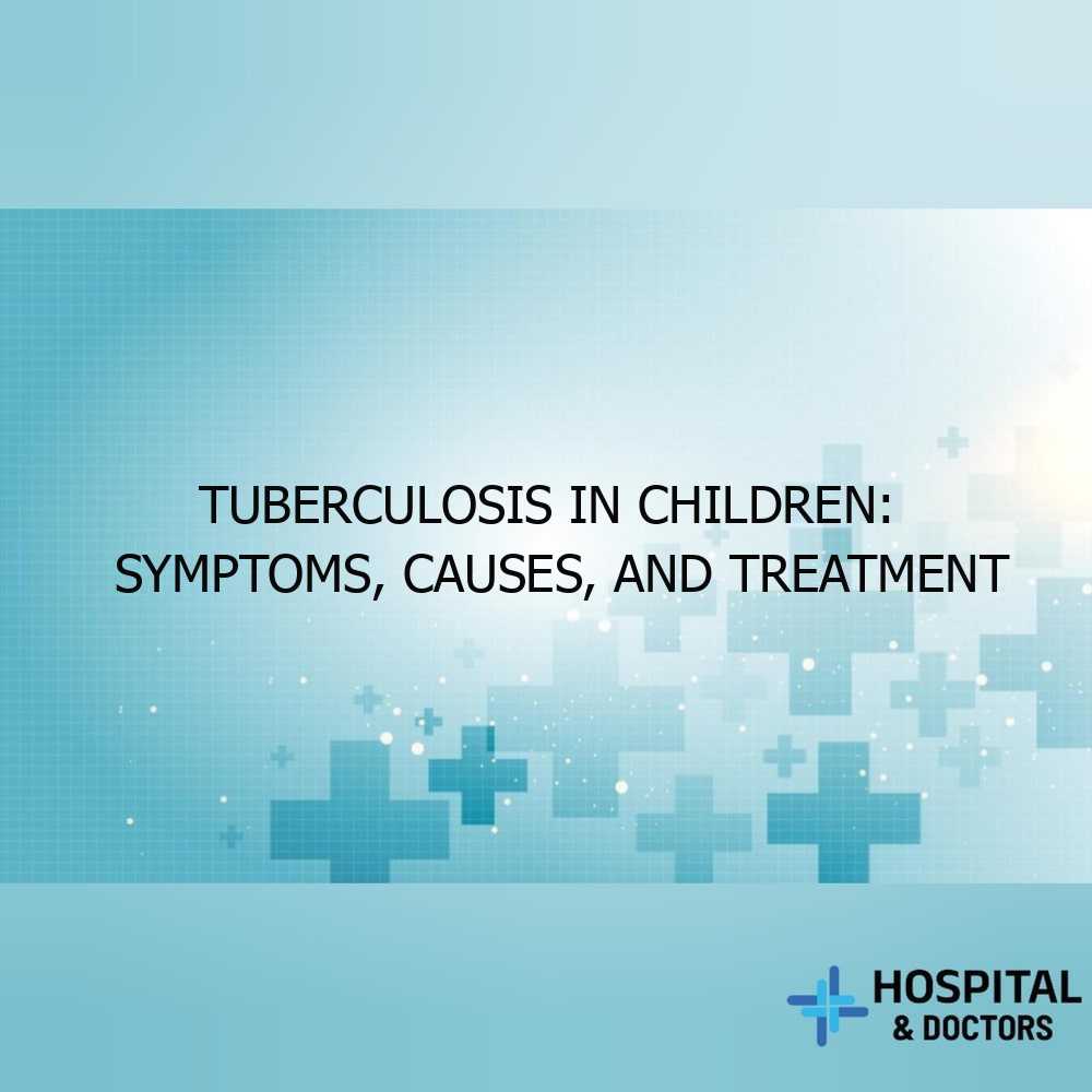 Tuberculosis in Children: Symptoms, Causes, and Treatment