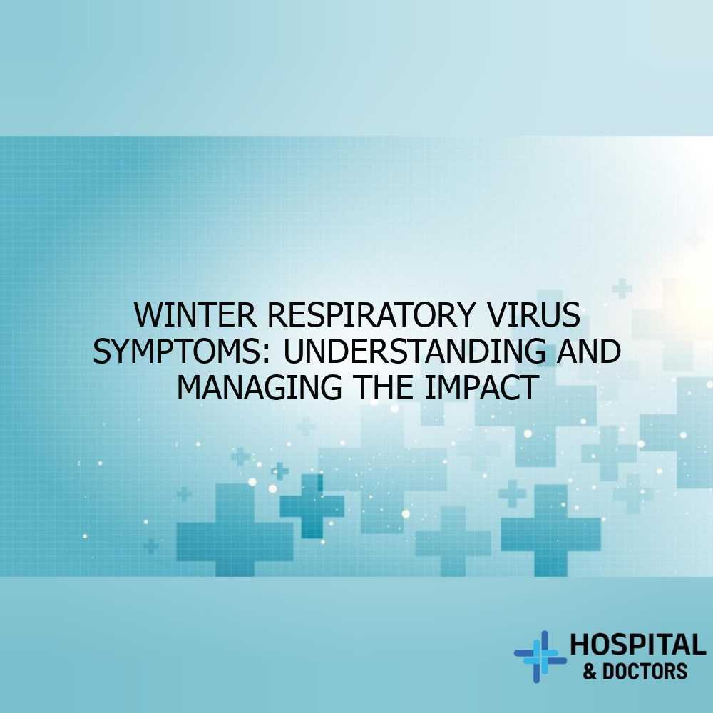 Winter Respiratory Virus Symptoms: Understanding and Managing the Impact