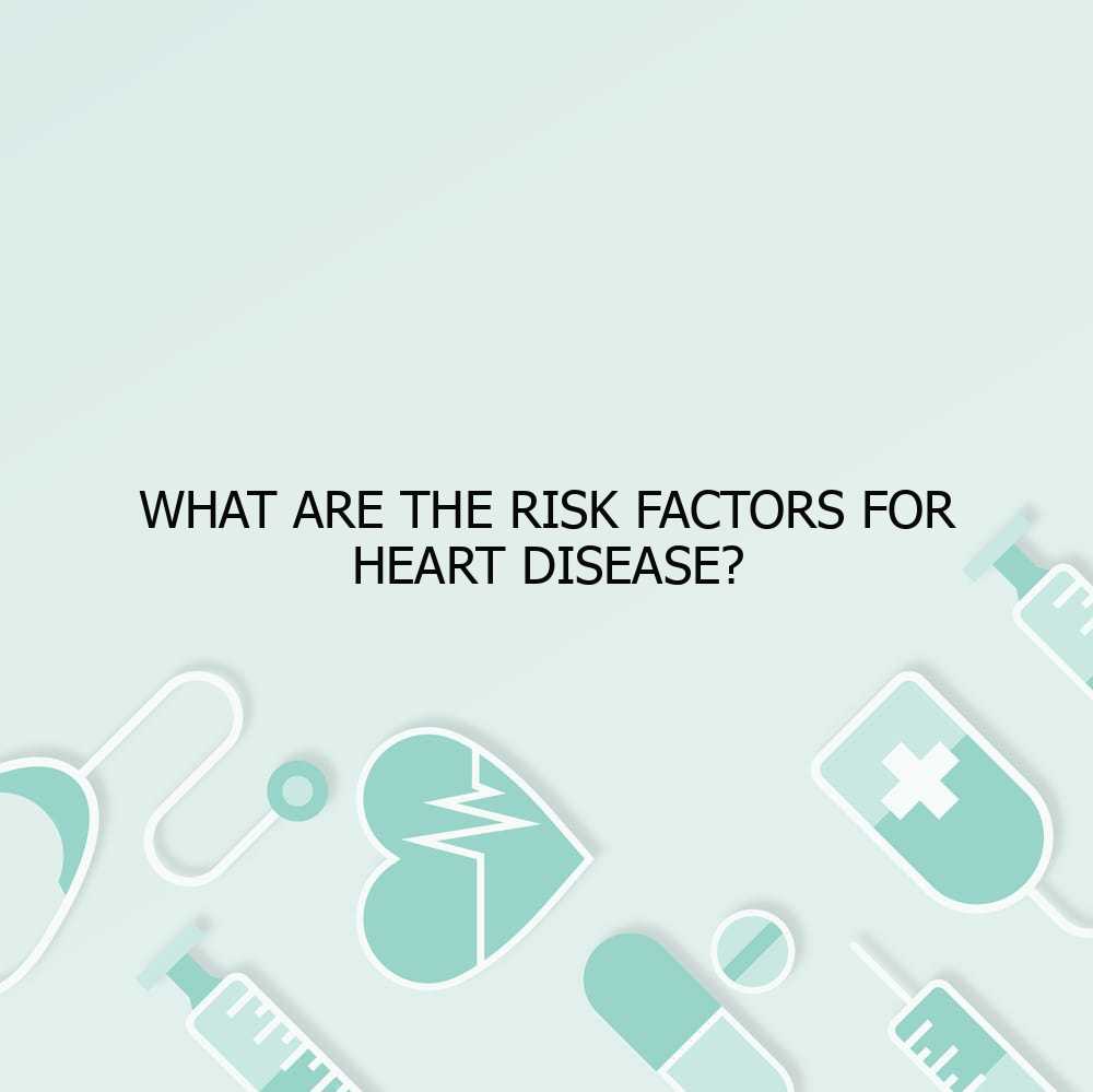 What Are the Risk Factors for Heart Disease?