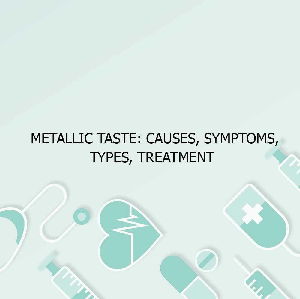 Metallic Taste: Causes, Symptoms, Types, Treatment