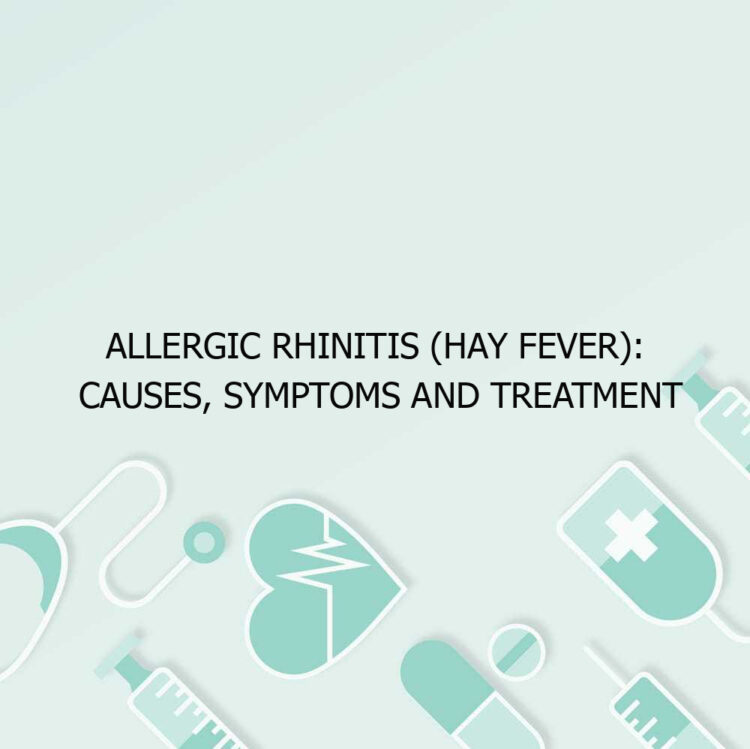Allergic Rhinitis (Hay Fever): Causes, Symptoms and Treatment
