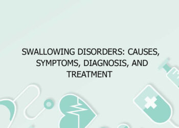 Swallowing Disorders: Causes, Symptoms, Diagnosis, and Treatment
