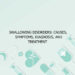 Swallowing Disorders: Causes, Symptoms, Diagnosis, and Treatment