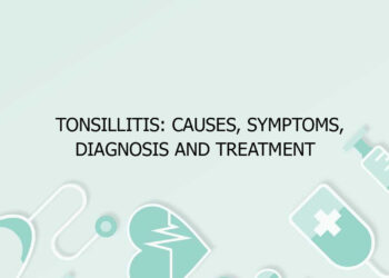 Tonsillitis: Causes, Symptoms, Diagnosis and Treatment