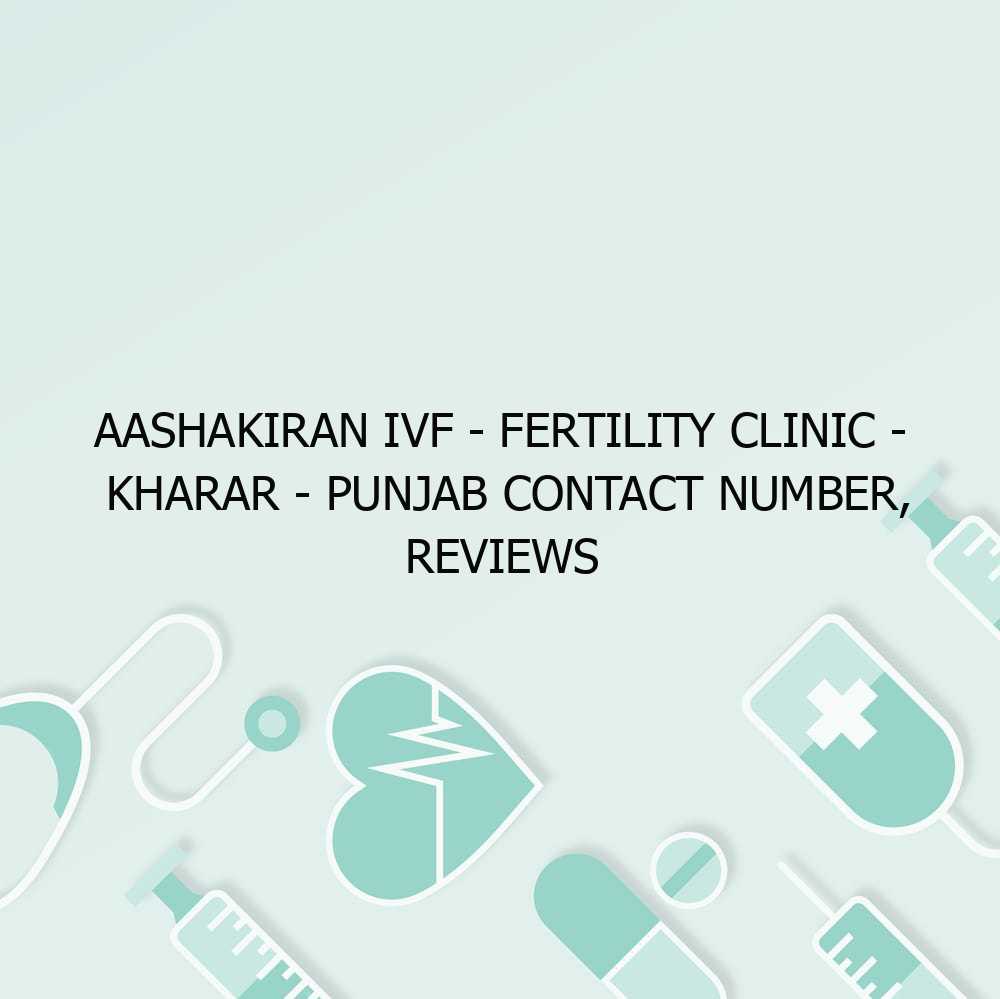 AASHAKIRAN IVF – Fertility clinic – Kharar – Punjab Contact Number, Reviews