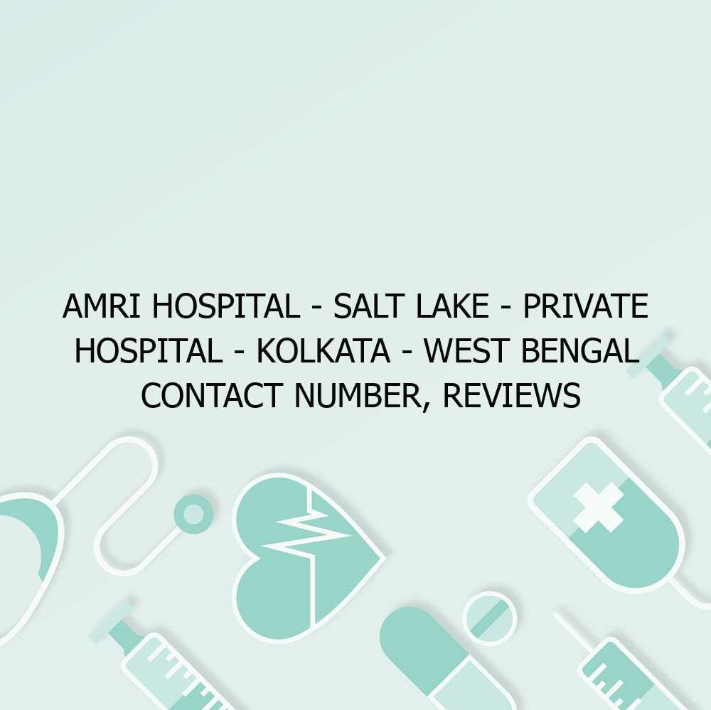 AMRI Hospital – Salt Lake – Private hospital – Kolkata – West Bengal Contact Number, Reviews