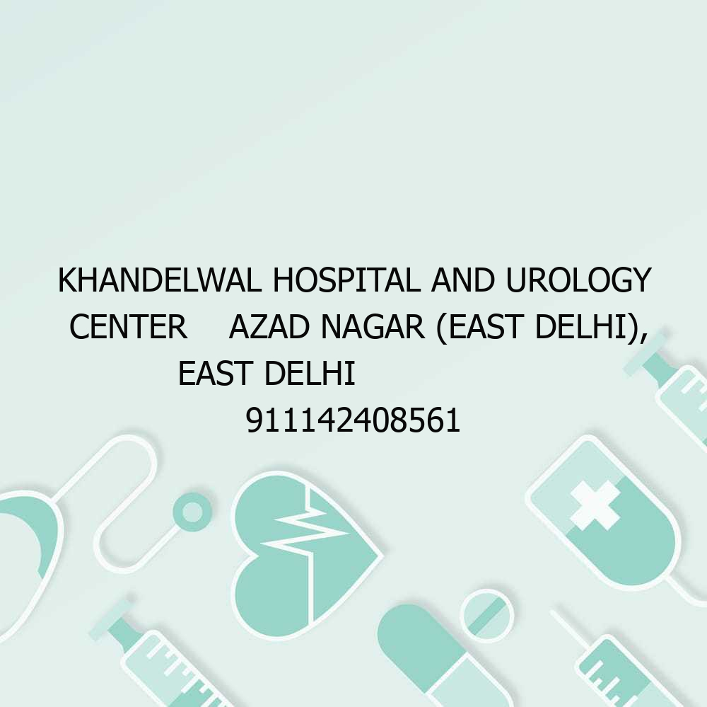 Khandelwal Hospital And Urology Center    Azad Nagar (East Delhi), East Delhi                  911142408561