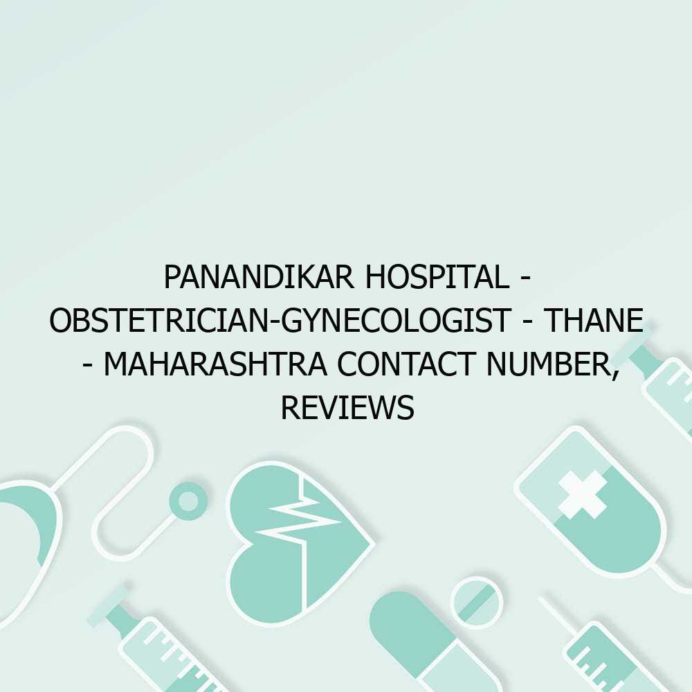 Panandikar Hospital – Obstetrician-gynecologist – Thane – Maharashtra Contact Number, Reviews