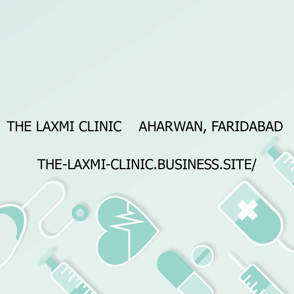 The Laxmi Clinic    Aharwan, Faridabad                                 the-laxmi-clinic.business.site/