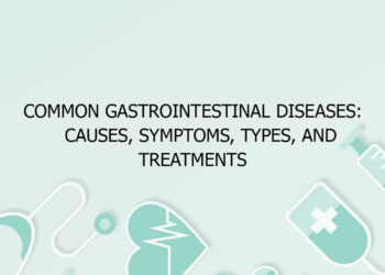 Common Gastrointestinal Diseases: Causes, Symptoms, Types, and Treatments