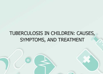 Tuberculosis in Children: Causes, Symptoms, and Treatment